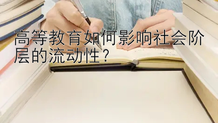 高等教育如何影响社会阶层的流动性？