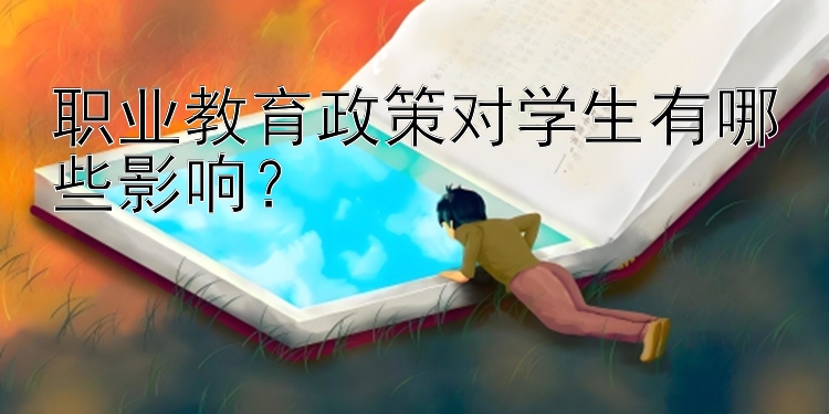 职业教育政策对学生有哪些影响？