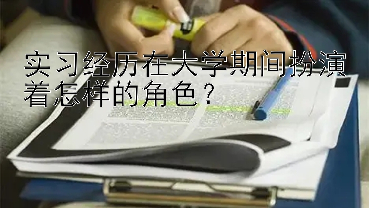 实习经历在大学期间扮演着怎样的角色？