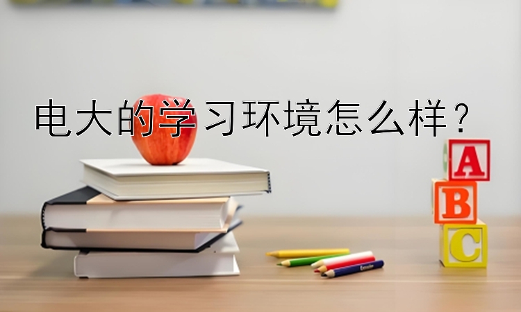 电大的学习环境怎么样？