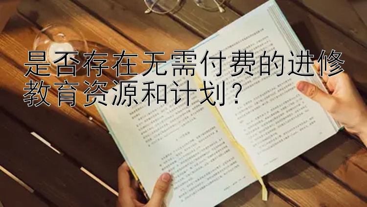 是否存在无需付费的进修教育资源和计划？