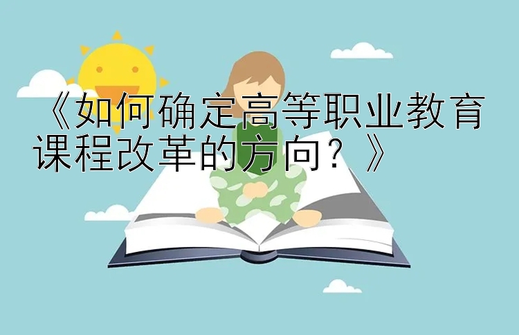 《如何确定高等职业教育课程改革的方向？》