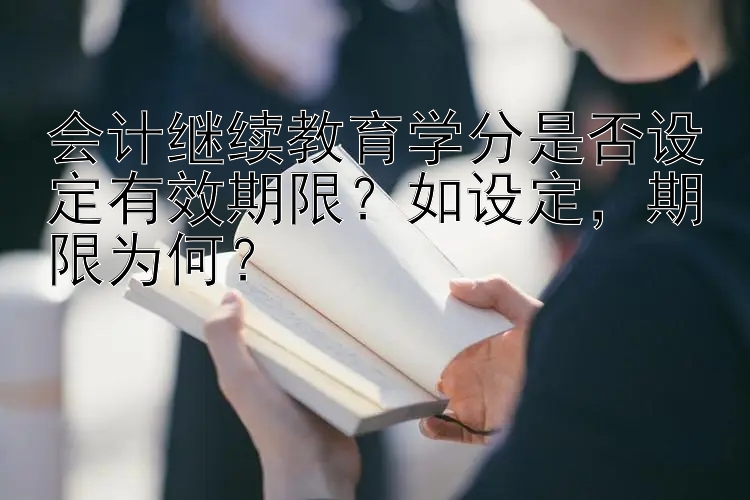 会计继续教育学分是否设定有效期限？如设定，期限为何？