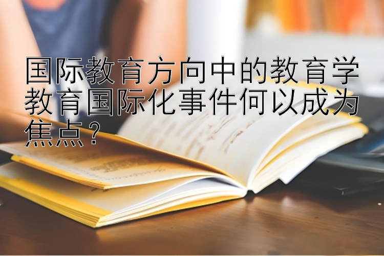 国际教育方向中的教育学教育国际化事件何以成为焦点？