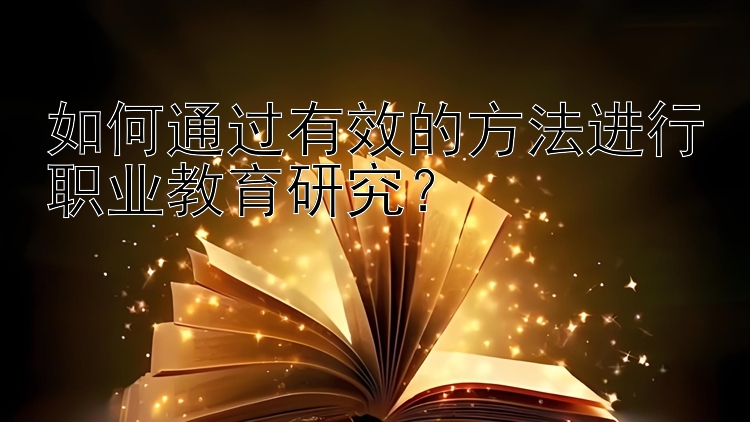 如何通过有效的方法进行职业教育研究？