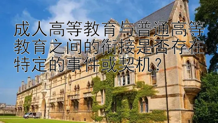 成人高等教育与普通高等教育之间的衔接是否存在特定的事件或契机？