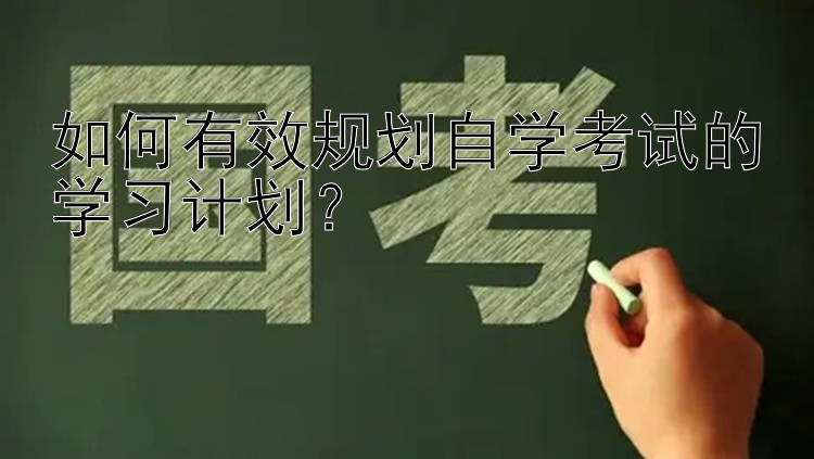 如何有效规划自学考试的学习计划？