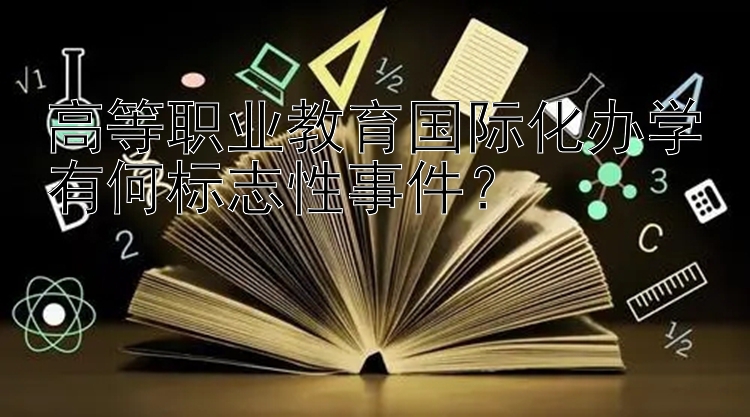 高等职业教育国际化办学有何标志性事件？